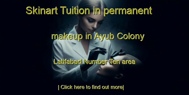 Skinart Tuition in permanent makeup in Ayub Colony Latifabad Number Ten area-United Kingdom