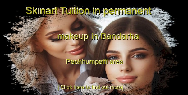 Skinart Tuition in permanent makeup in Bandarha Paohhumpatti area-United Kingdom