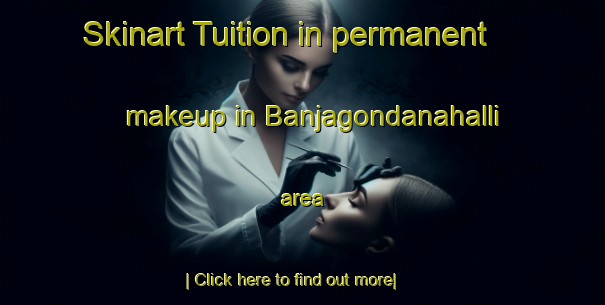 Skinart Tuition in permanent makeup in Banjagondanahalli area-United Kingdom