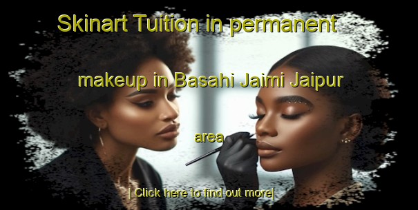 Skinart Tuition in permanent makeup in Basahi Jaimi Jaipur area-United Kingdom