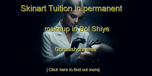 Skinart Tuition in permanent makeup in Bol Shiye Gorodishchi area-United Kingdom