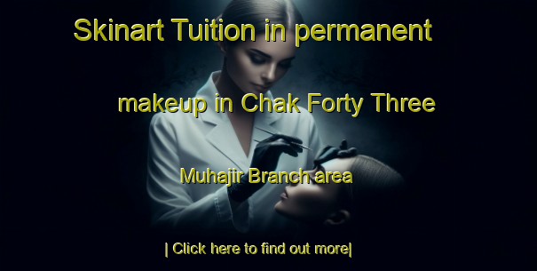 Skinart Tuition in permanent makeup in Chak Forty Three Muhajir Branch area-United Kingdom