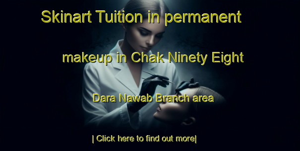 Skinart Tuition in permanent makeup in Chak Ninety Eight Dara Nawab Branch area-United Kingdom