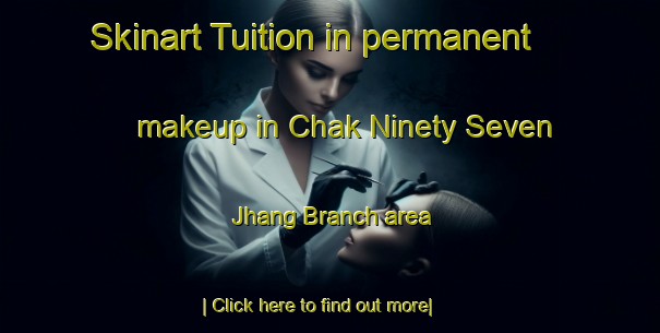 Skinart Tuition in permanent makeup in Chak Ninety Seven Jhang Branch area-United Kingdom