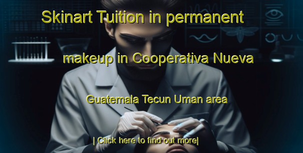 Skinart Tuition in permanent makeup in Cooperativa Nueva Guatemala Tecun Uman area-United Kingdom