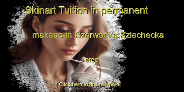 Skinart Tuition in permanent makeup in Czerwonka Szlachecka area-United Kingdom