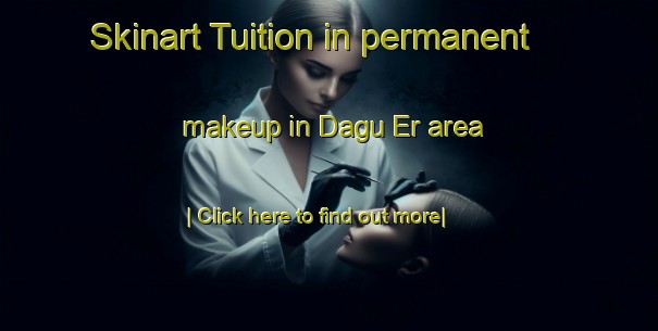 Skinart Tuition in permanent makeup in Dagu Er area-United Kingdom