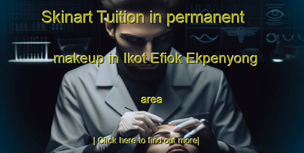 Skinart Tuition in permanent makeup in Ikot Efiok Ekpenyong area-United Kingdom