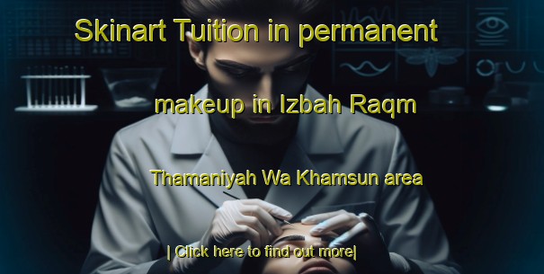 Skinart Tuition in permanent makeup in Izbah Raqm Thamaniyah Wa Khamsun area-United Kingdom