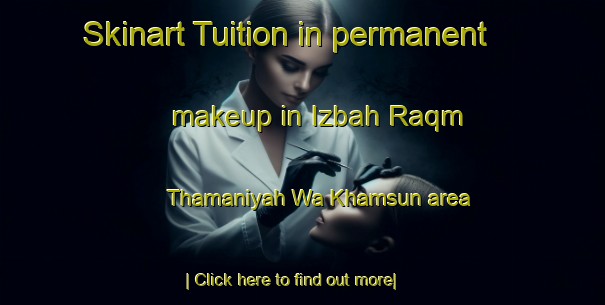 Skinart Tuition in permanent makeup in Izbah Raqm Thamaniyah Wa Khamsun area-United Kingdom