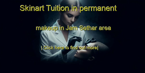 Skinart Tuition in permanent makeup in Jam Sethar area-United Kingdom