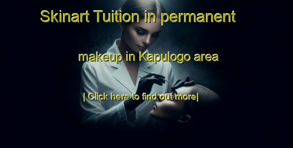 Skinart Tuition in permanent makeup in Kapulogo area-United Kingdom