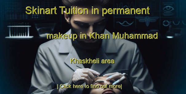 Skinart Tuition in permanent makeup in Khan Muhammad Khaskheli area-United Kingdom