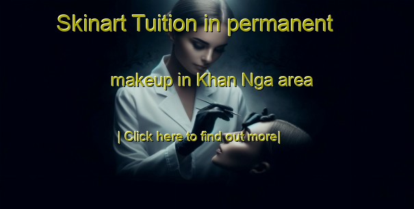 Skinart Tuition in permanent makeup in Khan Nga area-United Kingdom