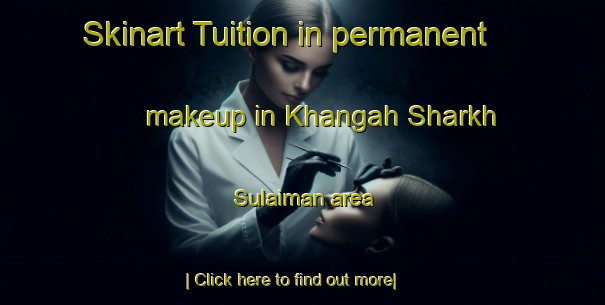 Skinart Tuition in permanent makeup in Khangah Sharkh Sulaiman area-United Kingdom