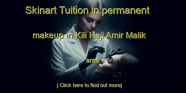 Skinart Tuition in permanent makeup in Kili Haji Amir Malik area-United Kingdom