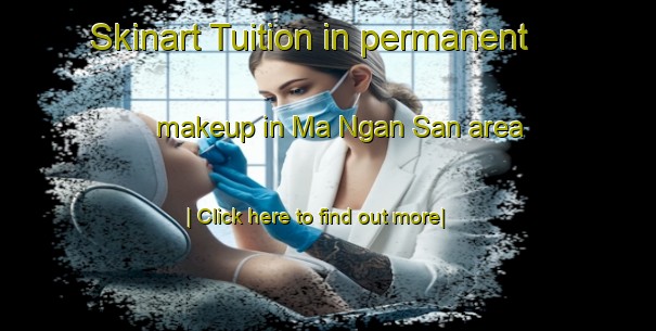 Skinart Tuition in permanent makeup in Ma Ngan San area-United Kingdom