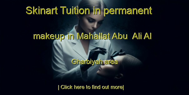 Skinart Tuition in permanent makeup in Mahallat Abu  Ali Al Gharbiyah area-United Kingdom