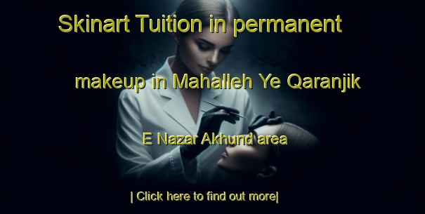 Skinart Tuition in permanent makeup in Mahalleh Ye Qaranjik E Nazar Akhund area-United Kingdom