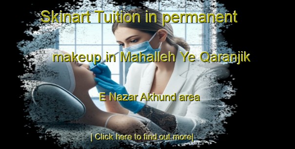 Skinart Tuition in permanent makeup in Mahalleh Ye Qaranjik E Nazar Akhund area-United Kingdom