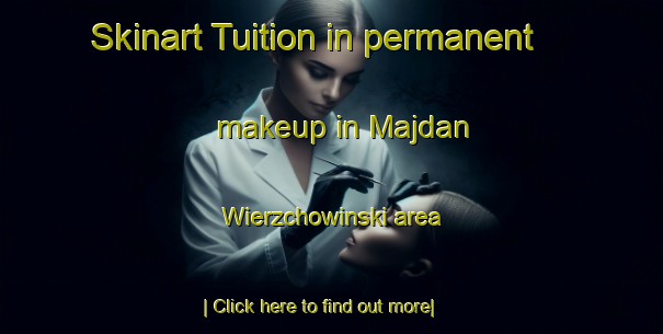 Skinart Tuition in permanent makeup in Majdan Wierzchowinski area-United Kingdom