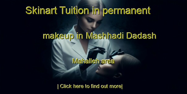 Skinart Tuition in permanent makeup in Mashhadi Dadash Mahalleh area-United Kingdom