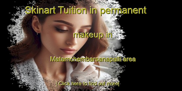 Skinart Tuition in permanent makeup in Matamchembarsanapalli area-United Kingdom