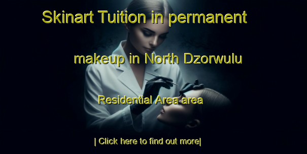 Skinart Tuition in permanent makeup in North Dzorwulu Residential Area area-United Kingdom