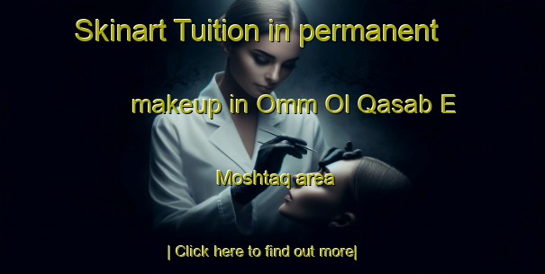 Skinart Tuition in permanent makeup in Omm Ol Qasab E Moshtaq area-United Kingdom