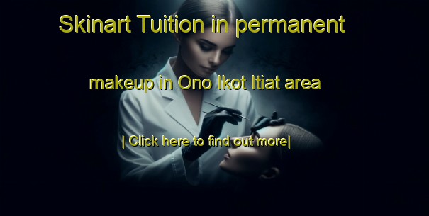 Skinart Tuition in permanent makeup in Ono Ikot Itiat area-United Kingdom