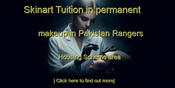 Skinart Tuition in permanent makeup in Pakistan Rangers Housing Scheme area-United Kingdom