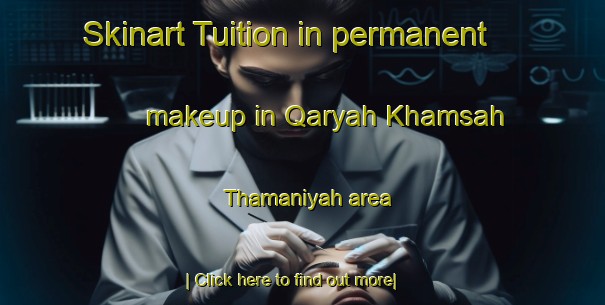 Skinart Tuition in permanent makeup in Qaryah Khamsah Thamaniyah area-United Kingdom