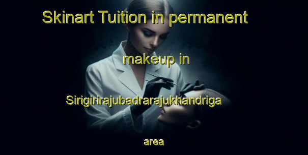 Skinart Tuition in permanent makeup in Sirigirirajubadrarajukhandriga area-United Kingdom