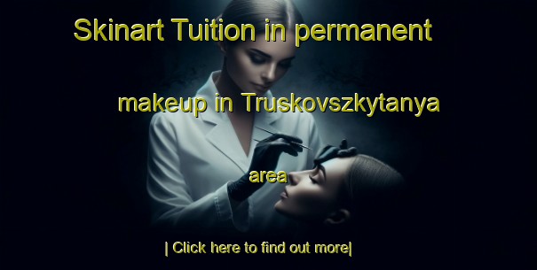 Skinart Tuition in permanent makeup in Truskovszkytanya area-United Kingdom