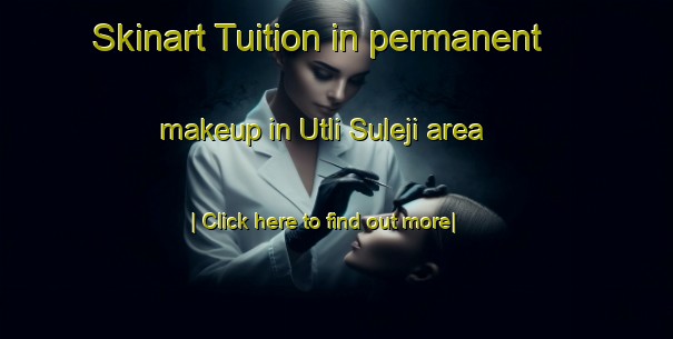 Skinart Tuition in permanent makeup in Utli Suleji area-United Kingdom