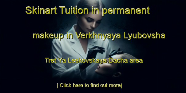 Skinart Tuition in permanent makeup in Verkhnyaya Lyubovsha Tret Ya Leskovskaya Dacha area-United Kingdom