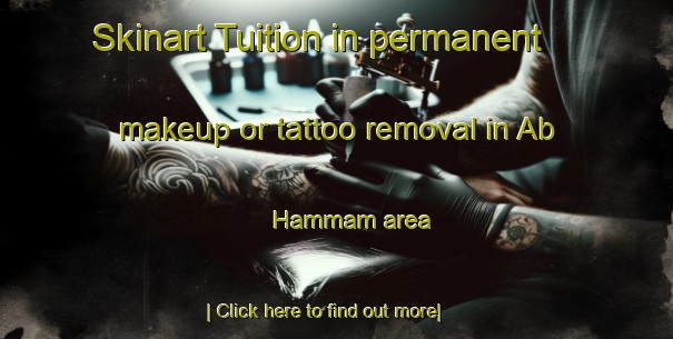 Skinart Tuition in permanent makeup or tattoo removal in Ab Hammam area-United Kingdom