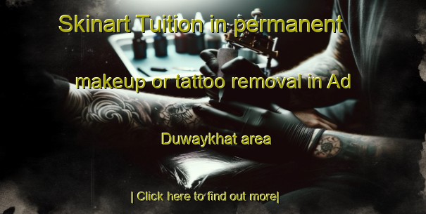 Skinart Tuition in permanent makeup or tattoo removal in Ad Duwaykhat area-United Kingdom