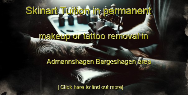 Skinart Tuition in permanent makeup or tattoo removal in Admannshagen Bargeshagen area-United Kingdom