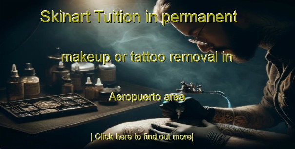 Skinart Tuition in permanent makeup or tattoo removal in Aeropuerto area-United Kingdom