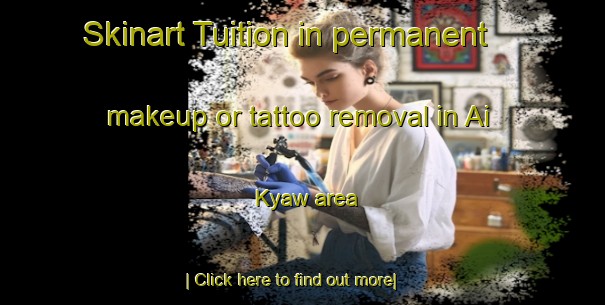 Skinart Tuition in permanent makeup or tattoo removal in Ai Kyaw area-United Kingdom