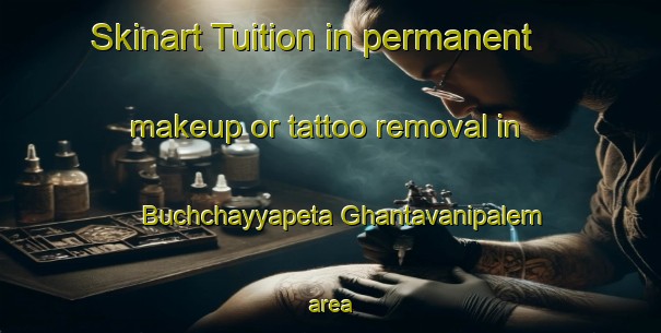 Skinart Tuition in permanent makeup or tattoo removal in Buchchayyapeta Ghantavanipalem area-United Kingdom