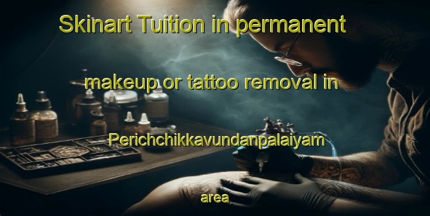 Skinart Tuition in permanent makeup or tattoo removal in Perichchikkavundanpalaiyam area-United Kingdom