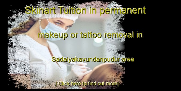 Skinart Tuition in permanent makeup or tattoo removal in Sadaiyakavundanpudur area-United Kingdom