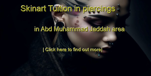 Skinart Tuition in piercings in Abd Muhammad Jaddah area-United Kingdom