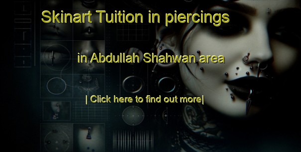 Skinart Tuition in piercings in Abdullah Shahwan area-United Kingdom