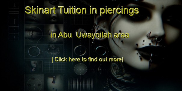 Skinart Tuition in piercings in Abu  Uwayqilah area-United Kingdom