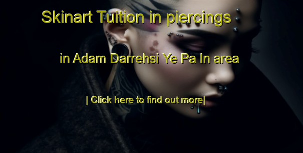 Skinart Tuition in piercings in Adam Darrehsi Ye Pa In area-United Kingdom