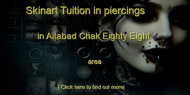 Skinart Tuition in piercings in Aitabad Chak Eighty Eight area-United Kingdom