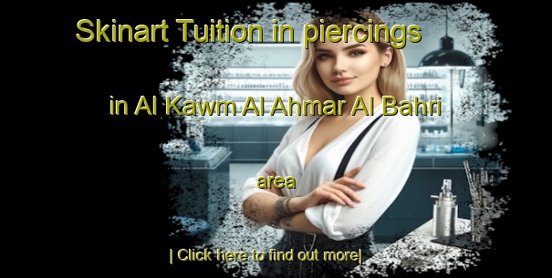 Skinart Tuition in piercings in Al Kawm Al Ahmar Al Bahri area-United Kingdom